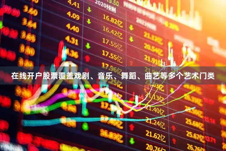 在线开户股票覆盖戏剧、音乐、舞蹈、曲艺等多个艺术门类