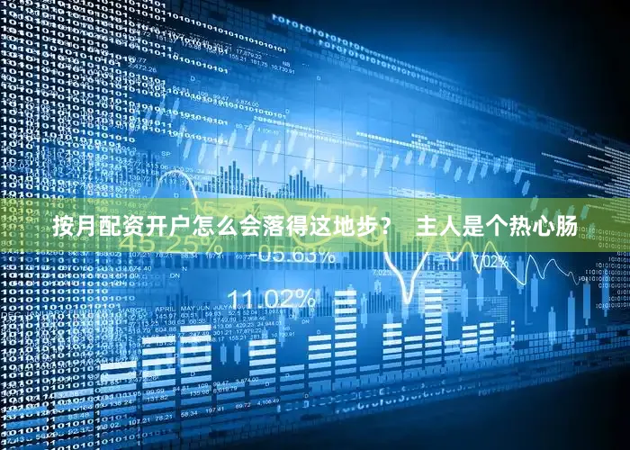 按月配资开户怎么会落得这地步？  主人是个热心肠