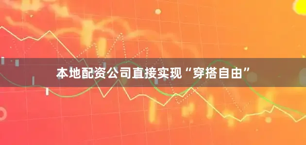 本地配资公司直接实现“穿搭自由”